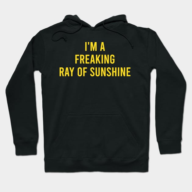 I'm a Freaking Ray of Sunshine Hoodie by The Soviere